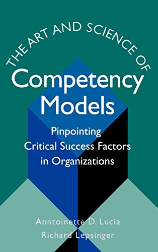 The Art and Science of Competency Models: Pinpointing Critical Success Factors in Organizations