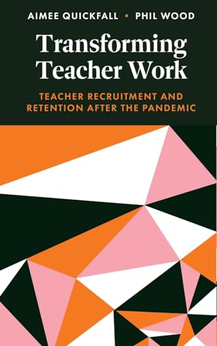 Transforming Teacher Work : Teacher Recruitment and Retention After the Pandemic