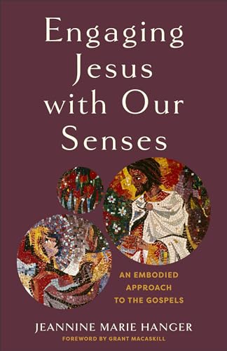 Engaging Jesus with Our Senses : An Embodied Approach to the Gospels