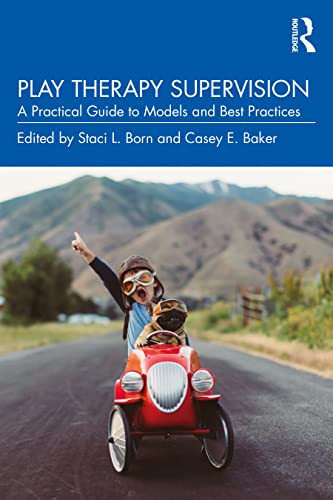 Play Therapy Supervision: A Practical Guide to Models and Best Practices