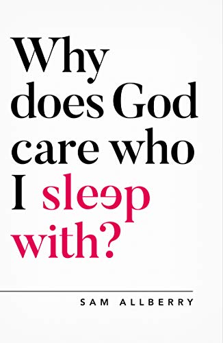 Why does God care who I sleep with? (Oxford Apologetics) (Questioning Faith)
