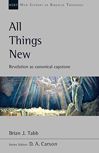 All Things New: Revelation As Canonical Capstone (New Studies in Biblical Theology)