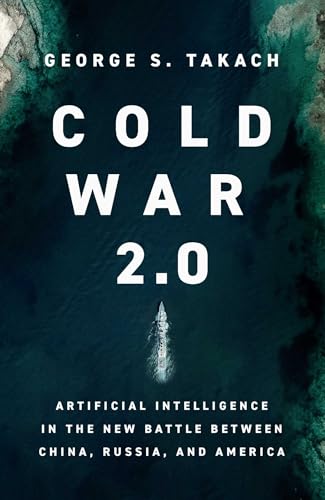 Cold War 2.0 : Artificial Intelligence in the New Battle between China, Russia, and America