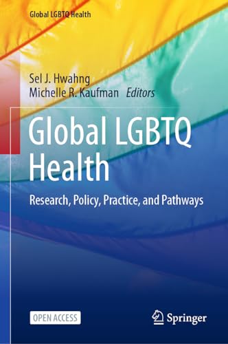 Global LGBTQ Health : Research, Policy, Practice, and Pathways