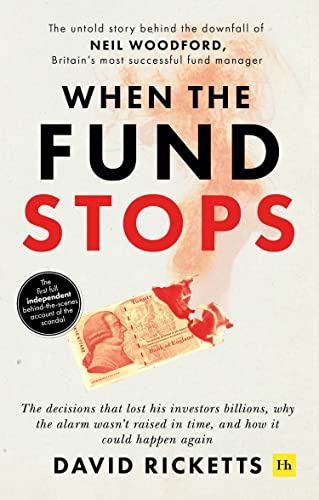When the Fund Stops : The untold story behind the downfall of Neil Woodford, Britain‚Aos most successful fund manager