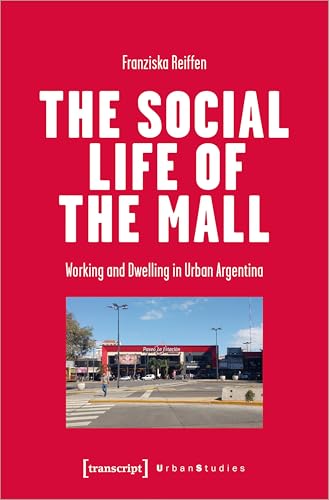 The Social Life of the Mall : Working and Dwelling in Urban Argentina