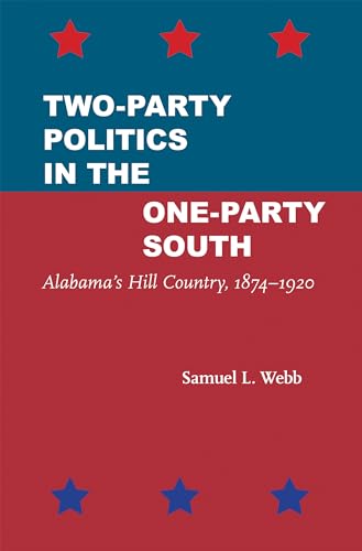 Two-Party Politics in the One-Party South : Alabama's Hill Country, 1874–1920