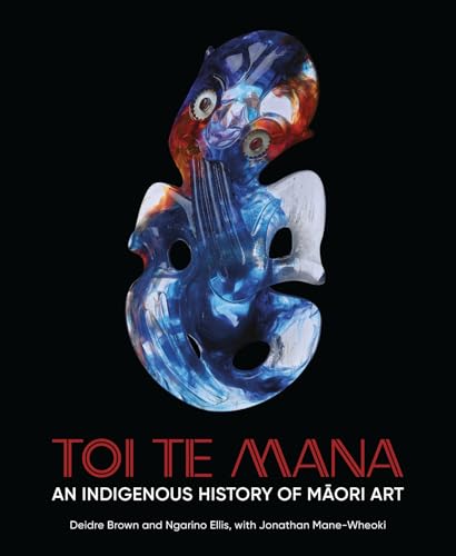 Toi Te Mana : An Indigenous History of Maori Art