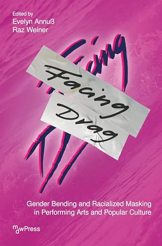 Facing Drag : Gender Bending and Racialized Masking in Performing Arts and Popular Culture