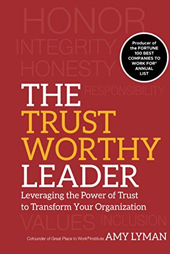 The Trustworthy Leader: Leveraging the Power of Trust to Transform Your Organization