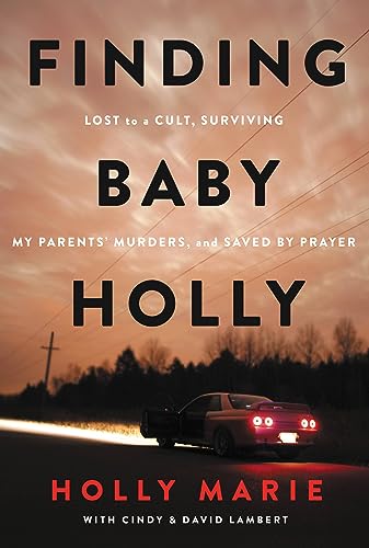 Finding Baby Holly : Lost to a Cult, Surviving My Parents' Murders, and Saved by Prayer