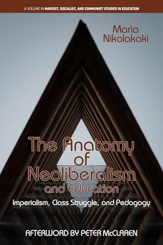 The Anatomy of Neoliberalism and Education : Imperialism, Class Struggle, and Pedagogy