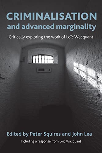 Criminalisation and Advanced Marginality : Critically Exploring the Work of Loic Wacquant