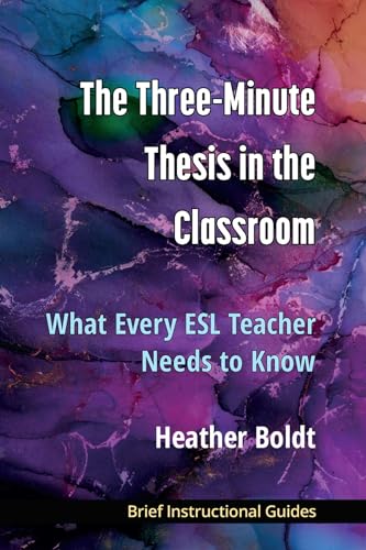 The Three Minute Thesis in the Classroom : What Every ESL Teacher Needs to Know