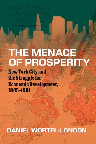 The Menace of Prosperity : New York City and the Struggle for Economic Development, 1865–1981