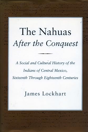 The Nahuas After the Conquest: A Social and Cultural History of the Indians of Central Mexico