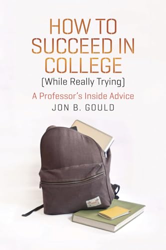 How to Succeed in College (while Really Trying): A Professors Inside Advice