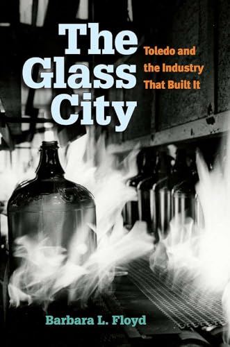 The Glass City : Toledo and The Industry That Built It