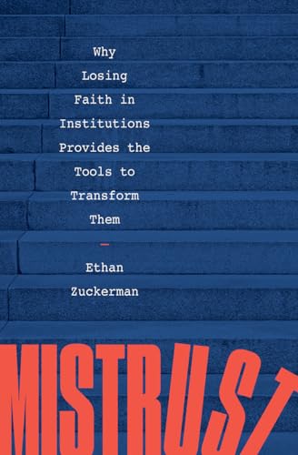 Mistrust : Why Losing Faith in Institutions Provides the Tools to Transform Them