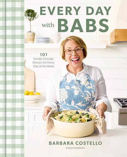 Every Day with Babs : 101 Family-Friendly Dinners for Every Day of the Week: A Cookbook