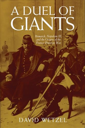 A Duel of Giants : Bismarck, Napoleon III, and the Origins of the Franco-Prussian War