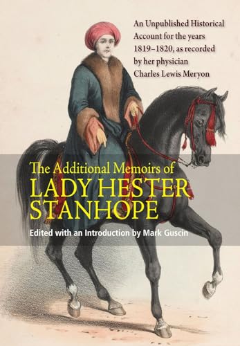 Additional Memoirs of Lady Hester Stanhope : An Unpublished Historical Account for the Years 1819-1820, as Recorded by Her Physician Charles Lewis Meryon