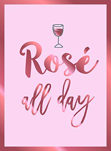 Rosé All Day: Recipes, Quotes and Statements for Rosé Lovers