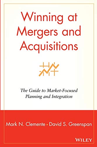 Winning at Mergers and Acquisition: The Guide to Market-Focused Planning and Integration