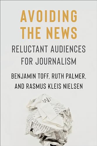 Avoiding the News : Reluctant Audiences for Journalism
