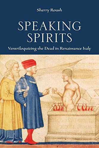 Speaking Spirits : Ventriloquizing the Dead in Renaissance Italy