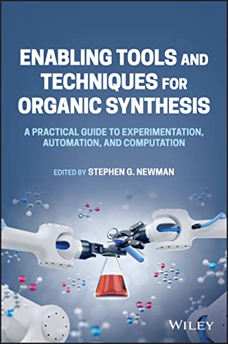 Enabling Tools and Techniques for Organic Synthesis : A Practical Guide to Experimentation, Automation, and Computation