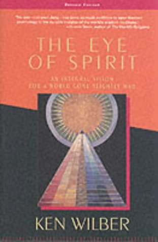 The Eye of Spirit: An Integral Vision for a World Gone Slightly Mad
