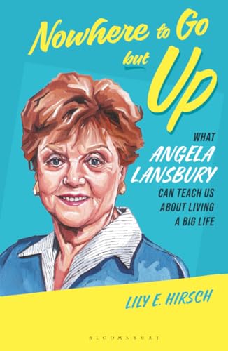 Nowhere to Go but Up : What Angela Lansbury Can Teach Us about Living a Big Life