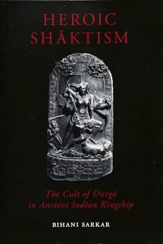 Heroic Shaktism : The Cult of Durga in Ancient Indian Kingship
