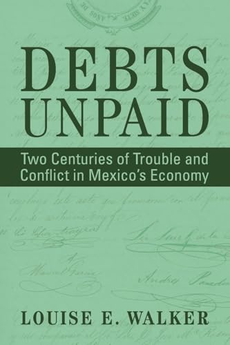 Debts Unpaid : Two Centuries of Trouble and Conflict in Mexico's Economy