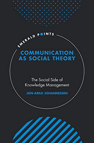 Communication as Social Theory : The Social Side of Knowledge Management