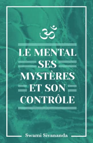 Sivananda Saraswati - Le mental, ses mystères et son contrôl