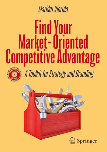 Find Your Market-Oriented Competitive Advantage : A Toolkit for Strategy and Branding