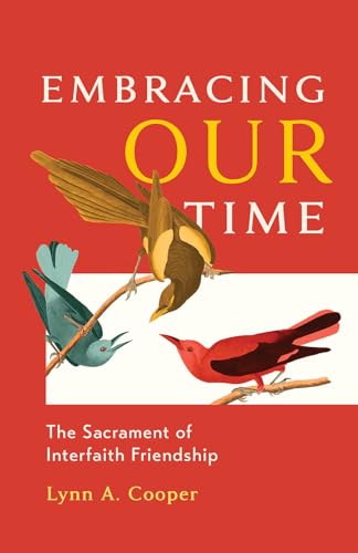 Embracing Our Time : The Sacrament of Interfaith Friendship