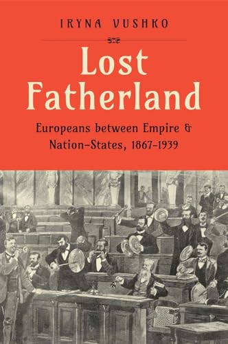 Lost Fatherland : Europeans between Empire and Nation-States, 1867-1939