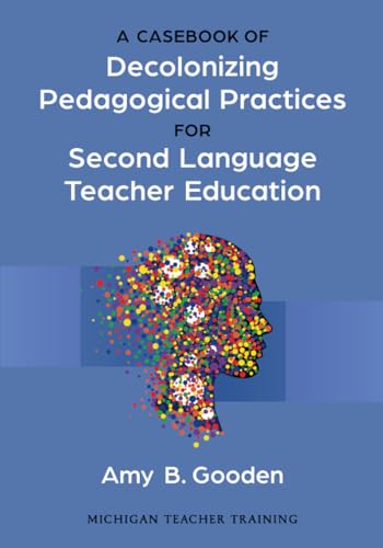 A Casebook of Decolonizing Pedagogical Practices for Second Language Teacher Education