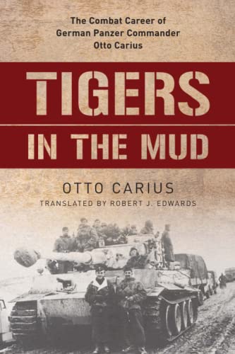 Tigers in the Mud: The Combat Career of German Panzer Commander Otto Carius
