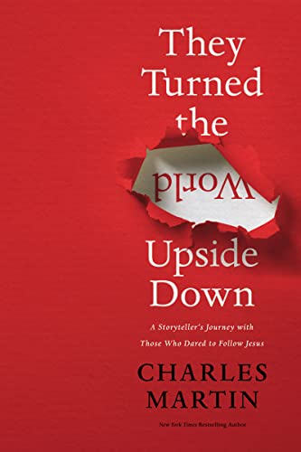 They Turned the World Upside Down A Storyteller's Journey With Those Who Dared to Follow Jesus