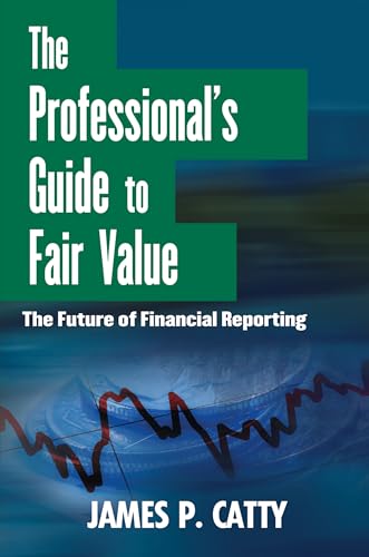 The Professionals Guide to Fair Value: The Future of Financial Reporting