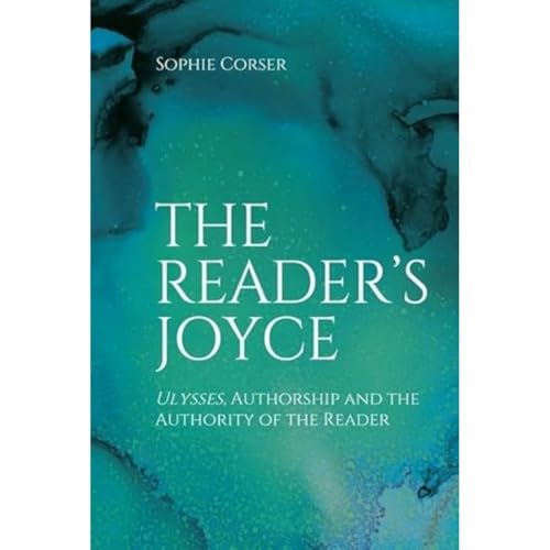 The Reader's Joyce : Ulysses, Authorship and the Authority of the Reader