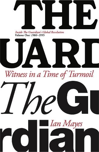 Witness in a Time of Turmoil : Inside the Guardian's Global Revolution Volume 1 1986-1995 1