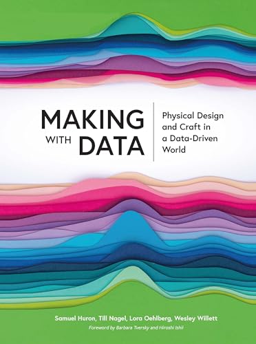 Making with Data: Physical Design and Craft in a Data-Driven World (AK Peters Visualization Series)