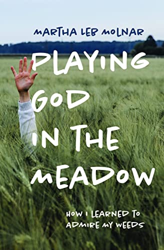 Playing God in the Meadow : How I Learned to Admire My Weeds