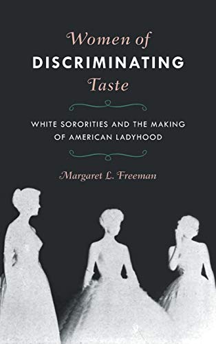 Women of Discriminating Taste : White Sororities and the Making of American Ladyhood