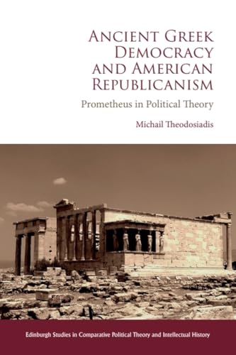 Ancient Greek Democracy and American Republicanism : Prometheus in Political Theory